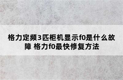 格力定频3匹柜机显示f0是什么故障 格力f0最快修复方法